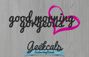 Good Morning Gorgeous Vinyl Wall Decal